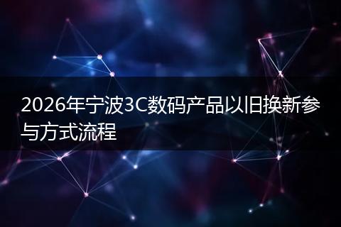 2026年宁波3C数码产品以旧换新参与方式流程