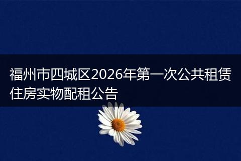 福州市四城区2026年第一次公共租赁住房实物配租公告