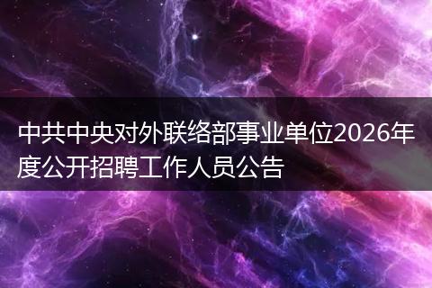 中共中央对外联络部事业单位2026年度公开招聘工作人员公告