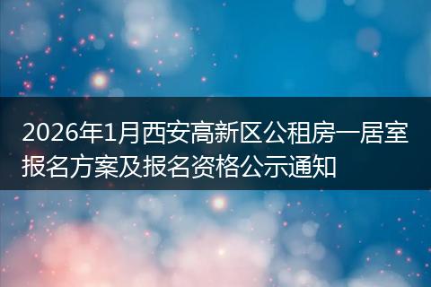 2026年1月西安高新区公租房一居室报名方案及报名资格公示通知