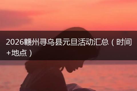 2026赣州寻乌县元旦活动汇总（时间+地点）