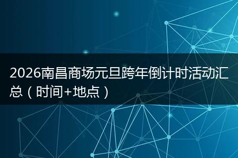 2026南昌商场元旦跨年倒计时活动汇总（时间+地点）