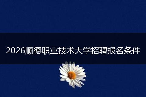 2026顺德职业技术大学招聘报名条件