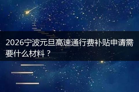 2026宁波元旦高速通行费补贴申请需要什么材料？