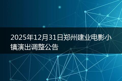 2025年12月31日郑州建业电影小镇演出调整公告