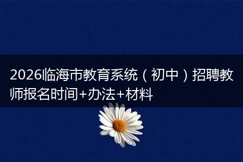 2026临海市教育系统（初中）招聘教师报名时间+办法+材料