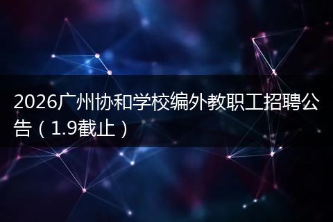 2026广州协和学校编外教职工招聘公告（1.9截止）