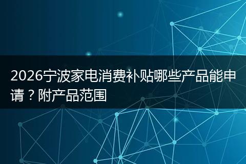 2026宁波家电消费补贴哪些产品能申请？附产品范围