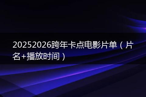 20252026跨年卡点电影片单（片名+播放时间）