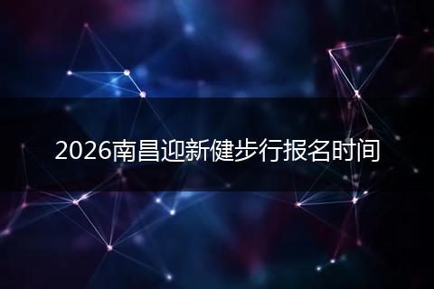 2026南昌迎新健步行报名时间
