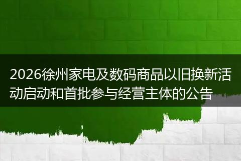 2026徐州家电及数码商品以旧换新活动启动和首批参与经营主体的公告