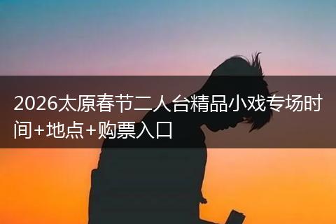 2026太原春节二人台精品小戏专场时间+地点+购票入口