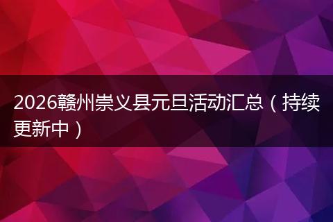 2026赣州崇义县元旦活动汇总（持续更新中）
