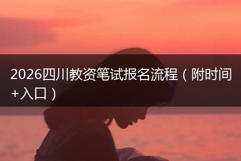 2026四川教资笔试报名流程（附时间+入口）