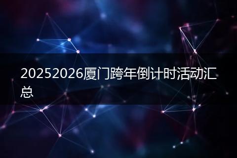 20252026厦门跨年倒计时活动汇总