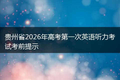 贵州省2026年高考第一次英语听力考试考前提示