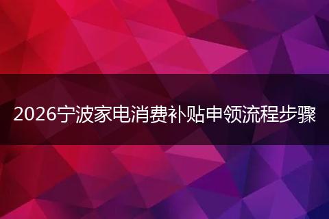 2026宁波家电消费补贴申领流程步骤
