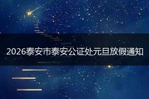 2026泰安市泰安公证处元旦放假通知