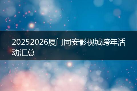 20252026厦门同安影视城跨年活动汇总
