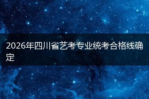 2026年四川省艺考专业统考合格线确定
