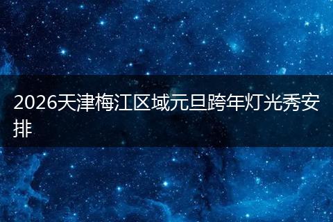 2026天津梅江区域元旦跨年灯光秀安排