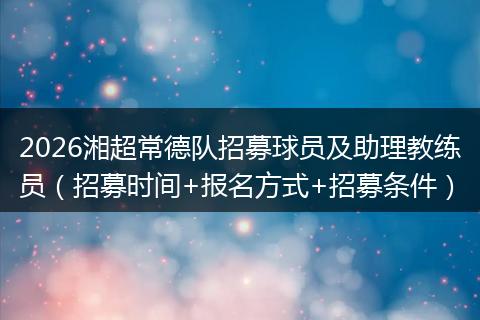 2026湘超常德队招募球员及助理教练员（招募时间+报名方式+招募条件）