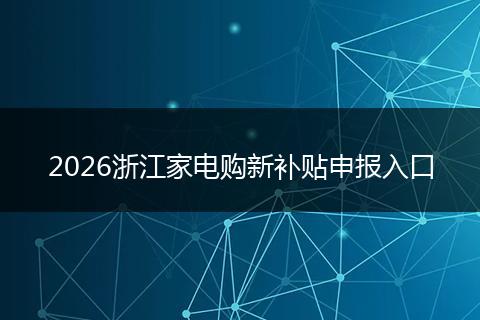 2026浙江家电购新补贴申报入口