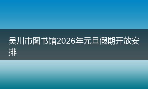 吴川市图书馆2026年元旦假期开放安排