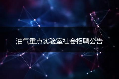 油气重点实验室社会招聘公告