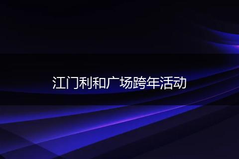 江门利和广场跨年活动