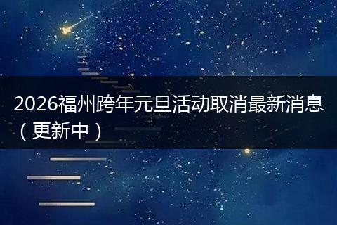 2026福州跨年元旦活动取消最新消息（更新中）