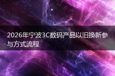 2026年宁波3C数码产品以旧换新参与方式流程