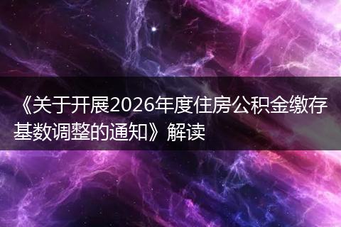《关于开展2026年度住房公积金缴存基数调整的通知》解读