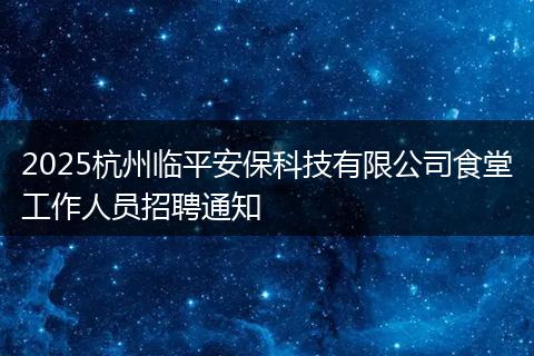 2025杭州临平安保科技有限公司食堂工作人员招聘通知