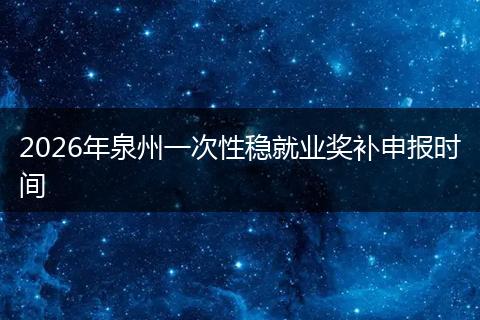 2026年泉州一次性稳就业奖补申报时间