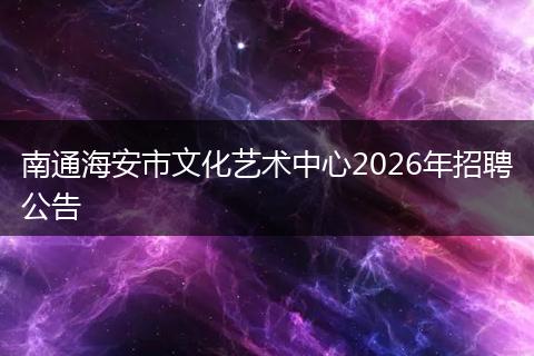 南通海安市文化艺术中心2026年招聘公告