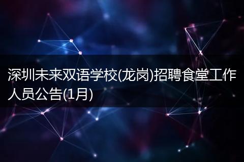深圳未来双语学校(龙岗)招聘食堂工作人员公告(1月)