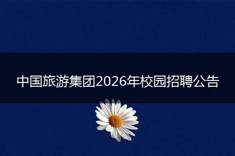 中国旅游集团2026年校园招聘公告