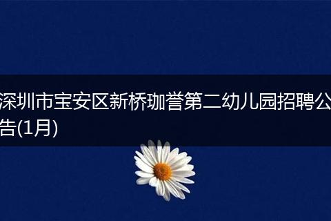 深圳市宝安区新桥珈誉第二幼儿园招聘公告(1月)