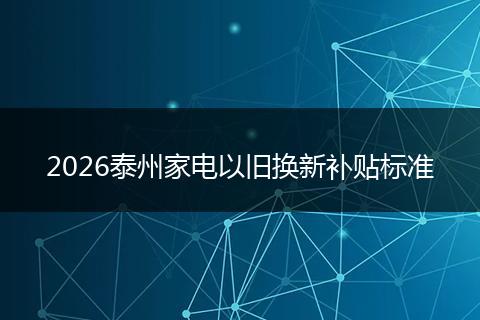 2026泰州家电以旧换新补贴标准