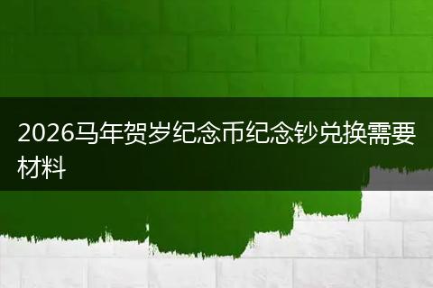 2026马年贺岁纪念币纪念钞兑换需要材料