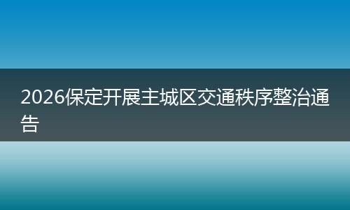 2026保定开展主城区交通秩序整治通告