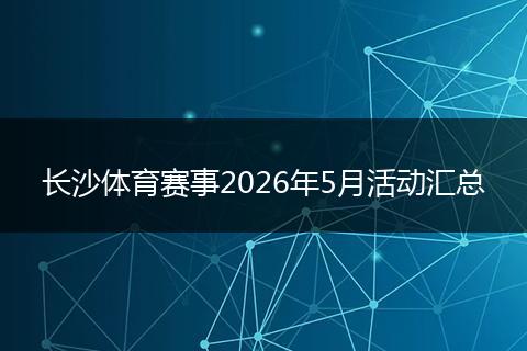 长沙体育赛事2026年5月活动汇总