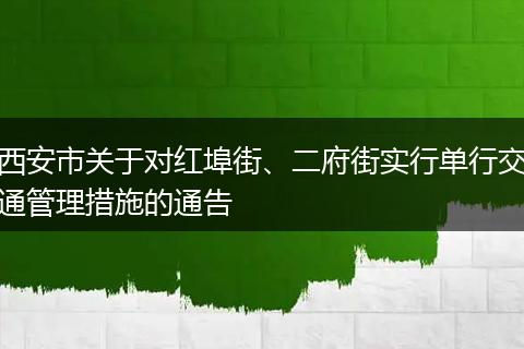 西安市关于对红埠街、二府街实行单行交通管理措施的通告