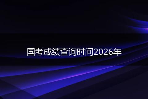 国考成绩查询时间2026年