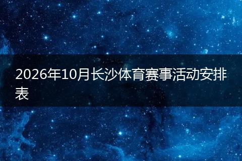 2026年10月长沙体育赛事活动安排表