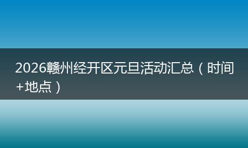 2026赣州经开区元旦活动汇总（时间+地点）