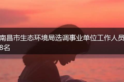 南昌市生态环境局选调事业单位工作人员8名