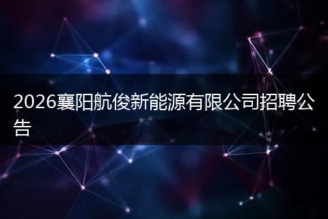 2026襄阳航俊新能源有限公司招聘公告