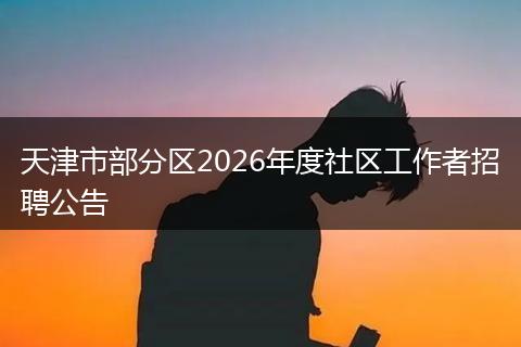 天津市部分区2026年度社区工作者招聘公告